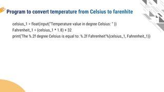 celsius_1 = float(input("Temperature value in degree Celsius: " ))
Fahrenheit_1 = (celsius_1 * 1.8) + 32
print('The %.2f degree Celsius is equal to: %.2f Fahrenheit'%(celsius_1, Fahrenheit_1))
 