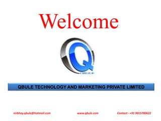 Welcome
QBULE TECHNOLOGY AND MARKETING PRIVATE LIMITED

nirbhay.qbule@hotmail.com

www.qbule.com

Contact:- +91 9015780622

 