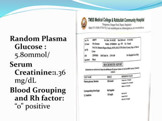 Random Plasma
Glucose :
5.80mmol/
Serum
Creatinine:1.36
mg/dL
Blood Grouping
and Rh factor:
“o” positive
 