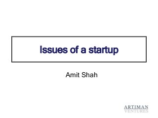 Issues of a startup
Amit Shah
 