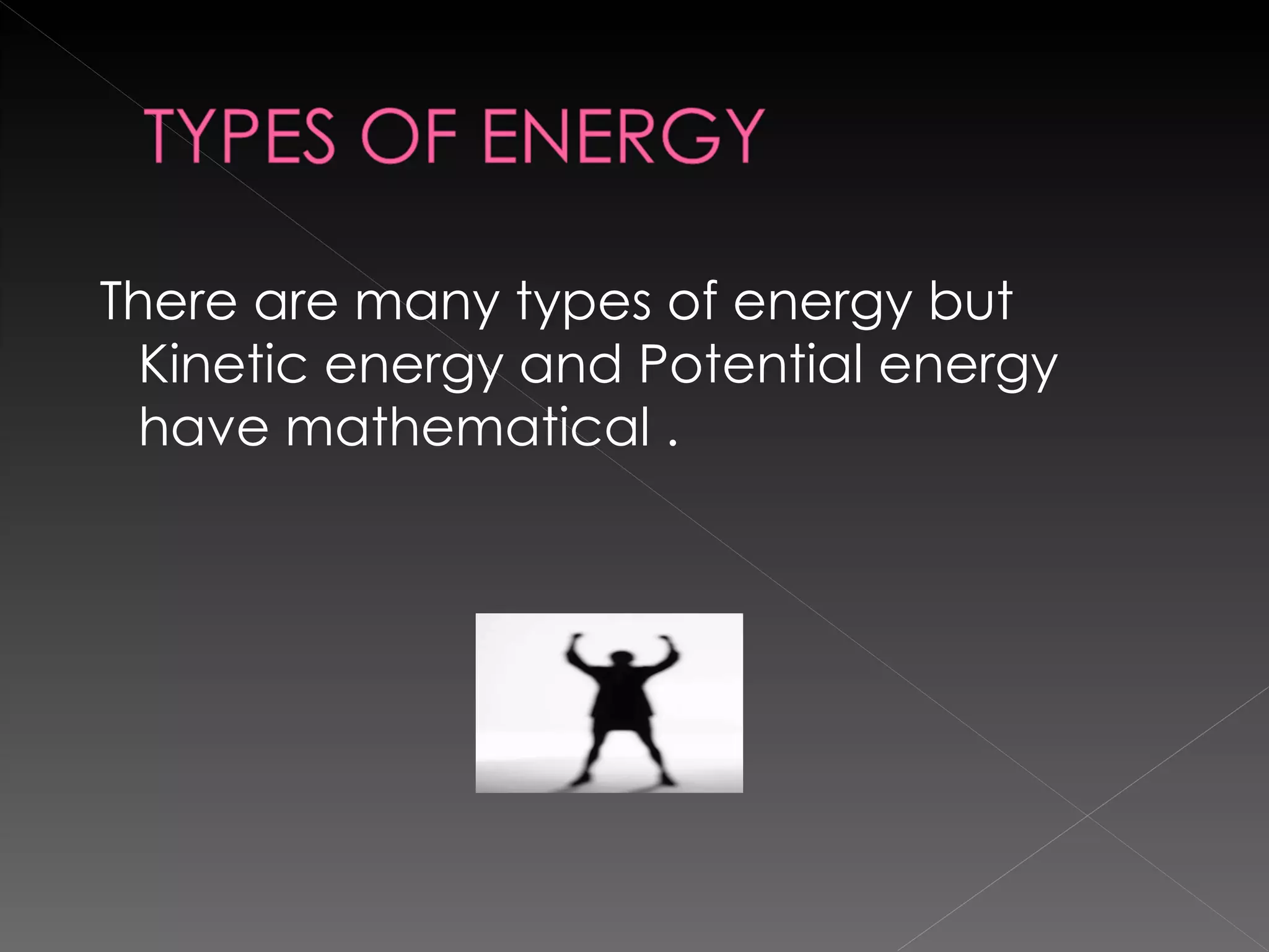 There are many types of energy but Kinetic energy and Potential energy  have mathematical . 