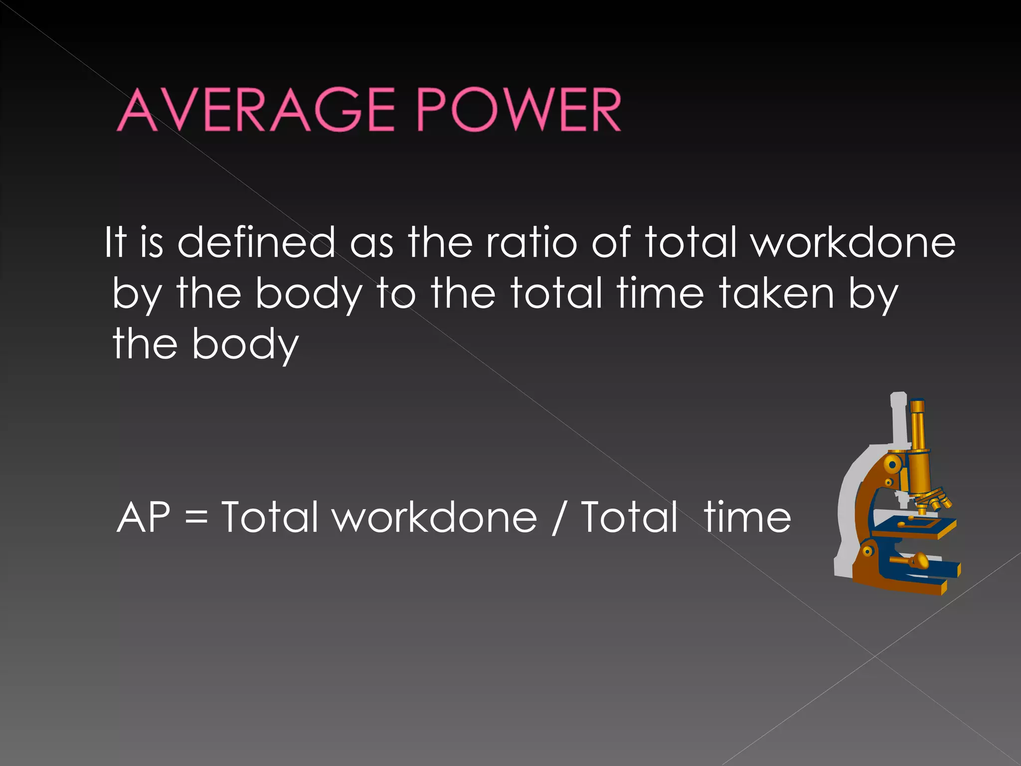 It is defined as the ratio of total workdone by the body to the total time taken by the body  AP = Total workdone / Total  time  