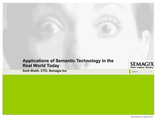 Applications of Semantic Technology in the Real World Today Amit Sheth, CTO, Semagix Inc 