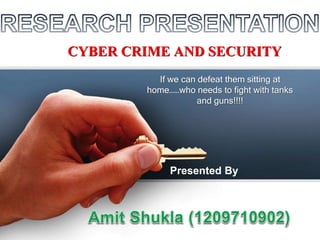 CYBER CRIME AND SECURITY
If we can defeat them sitting at
home……who needs to fight with tanks
and guns!!!!
Presented By
 
