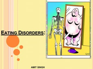 EATING DISORDERS:
AMIT SINGH
 