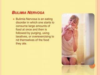 BULIMIA NERVOSA
⚫ Bulimia Nervosa is an eating
disorder in which one starts to
consume large amounts of
food at once and then is
followed by purging, using
laxatives, or overexercising to
rid themselves of the food
they ate.
 