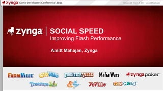 SOCIAL SPEED Improving Flash Performance AmittMahajan, Zynga 
