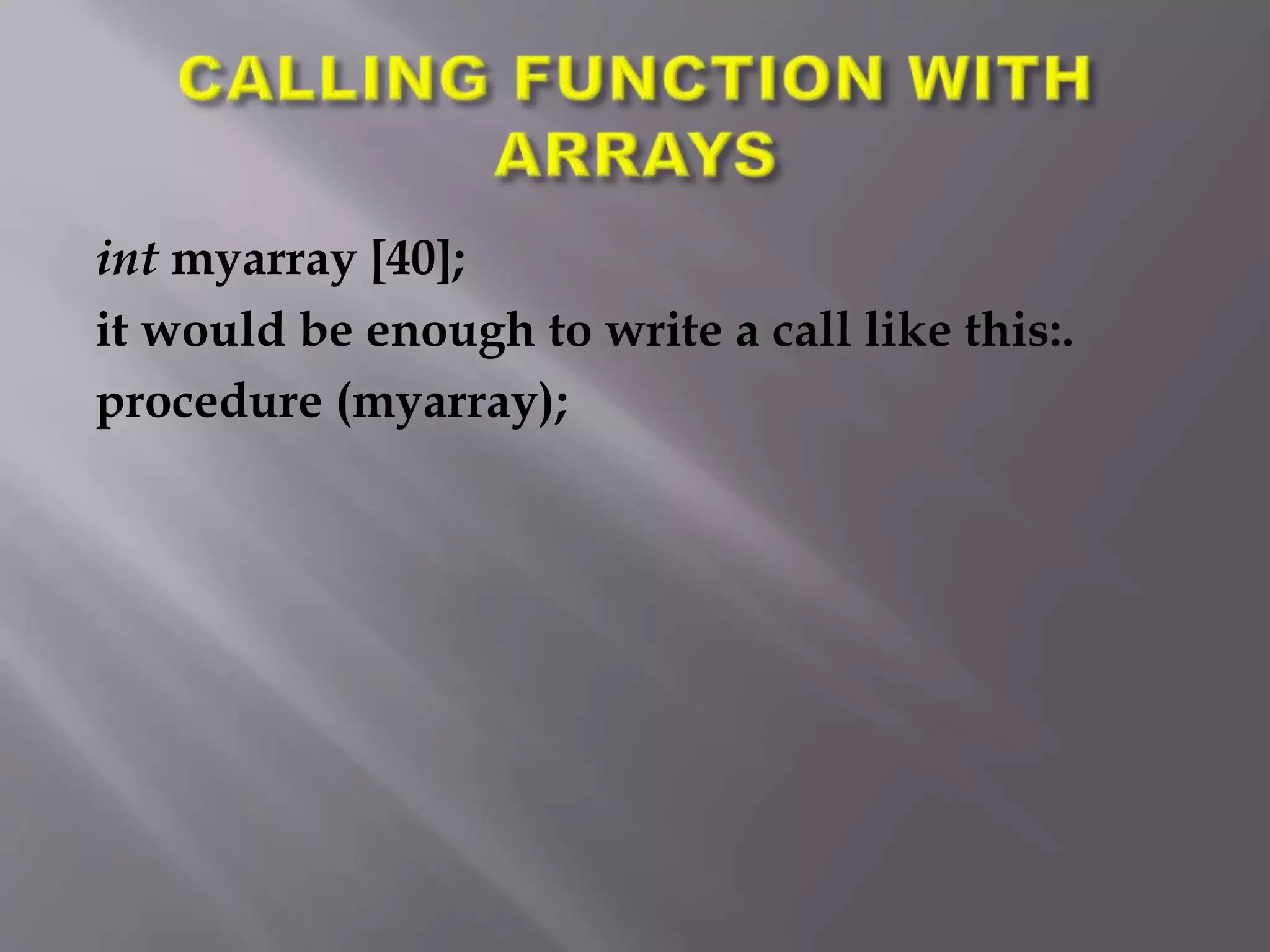 int myarray [40];
it would be enough to write a call like this:.
procedure (myarray);
 