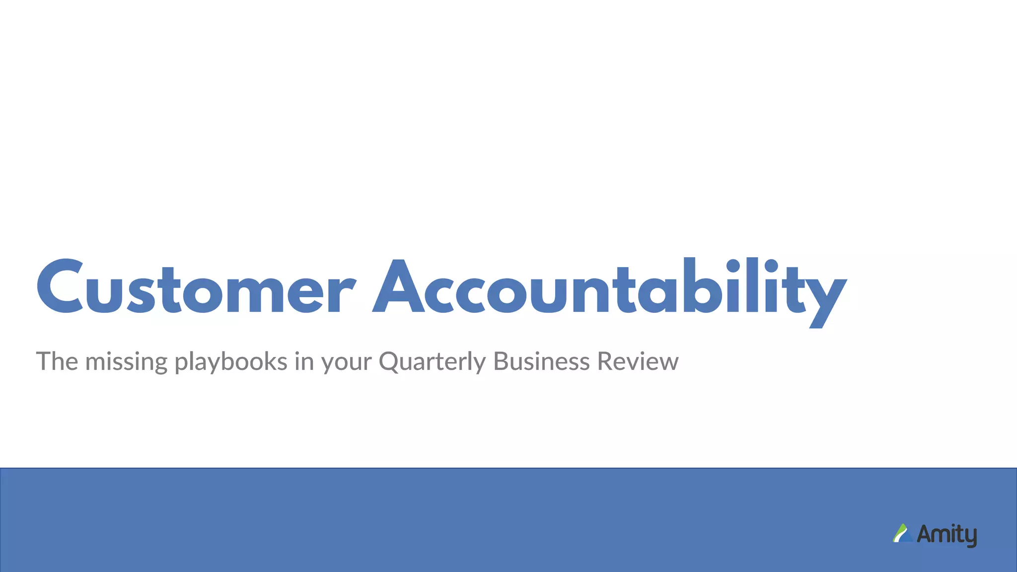The missing playbooks in your Quarterly Business Review
Customer Accountability
 
