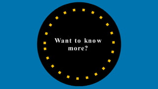 Want to kno w
more?
 