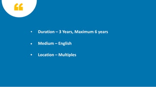 Duration – 3 Years, Maximum 6 years
Medium – English
Location – Multiples
 