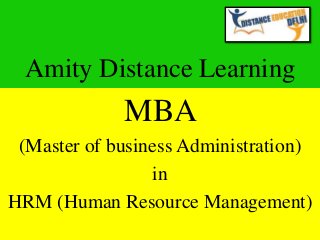 Amity Distance Learning
MBA
(Master of business Administration)
in
HRM (Human Resource Management)
 