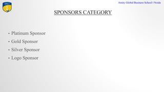 SPONSORS CATEGORY
Amity Global Business School I Noida
? Platinum Sponsor
? Gold Sponsor
? Silver Sponsor
? Logo Sponsor
 