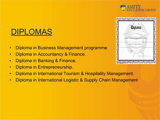 DIPLOMAS
• Diploma in Business Management programme
• Diploma in Accountancy & Finance.
• Diploma in Banking & Finance.
• Diploma in Entrepreneurship.
• Diploma in International Tourism & Hospitality Management.
• Diploma in International Logistic & Supply Chain Management
 