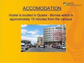 ACCOMODATION
Hostel is located in Quatre - Bornes which is
approximately 15 minutes from the campus
 