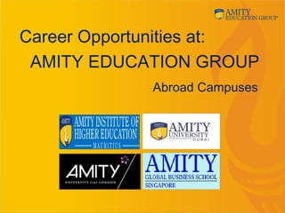 Career Opportunities at:
AMITY EDUCATION GROUP
Abroad Campuses
 