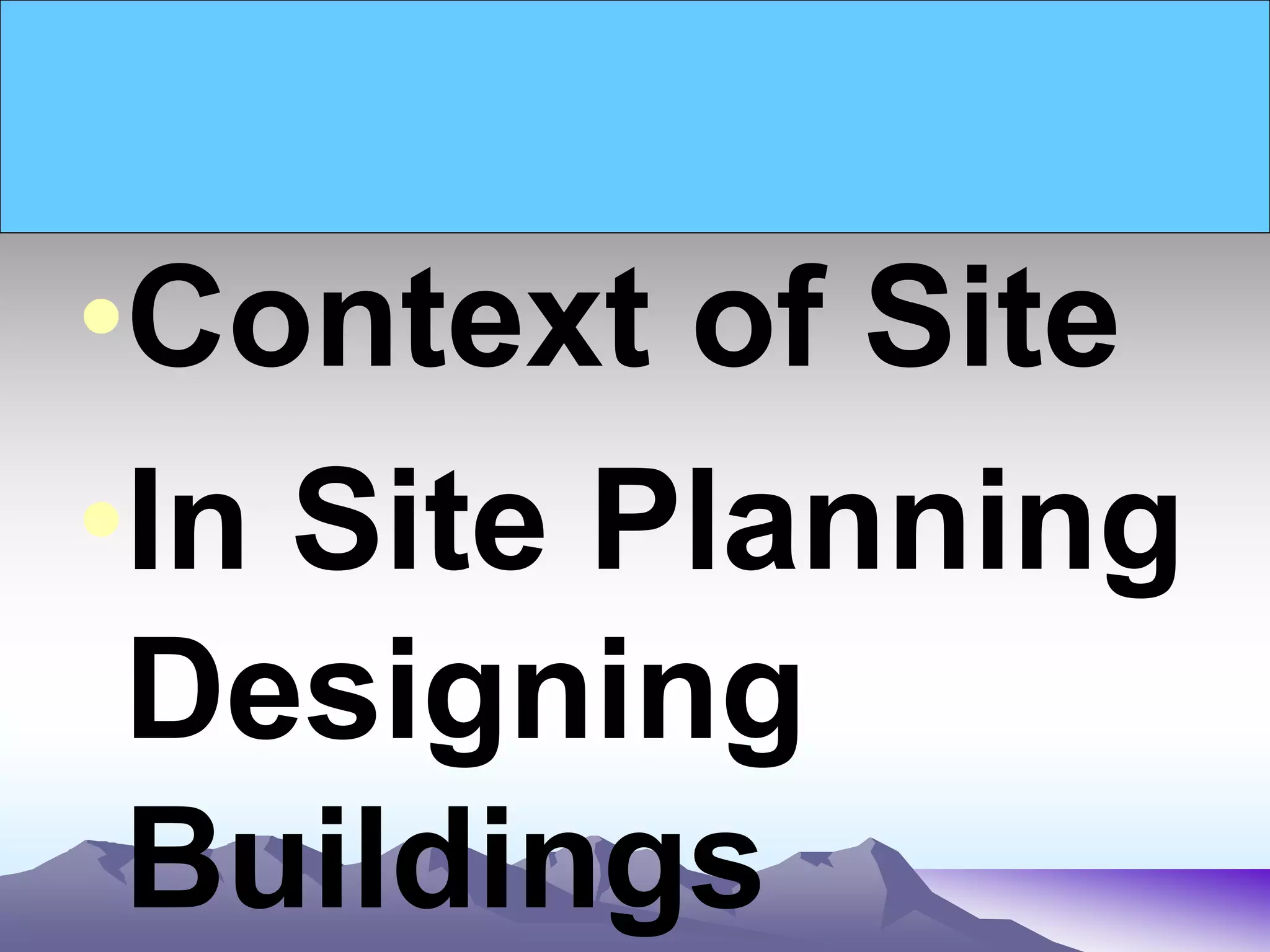 •Context of Site
•In Site Planning
Designing
Buildings
 