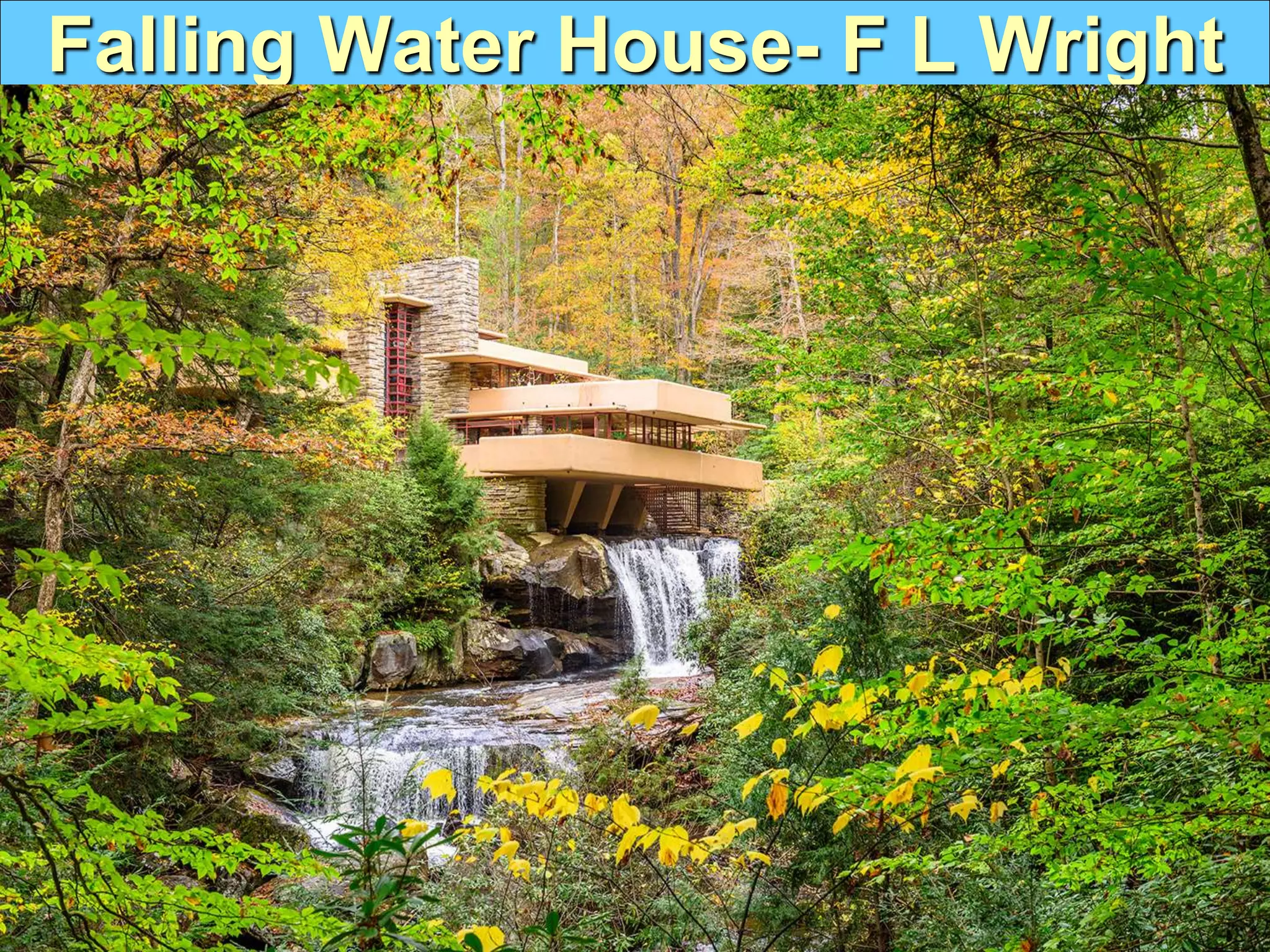 Falling Water House- F L Wright
 