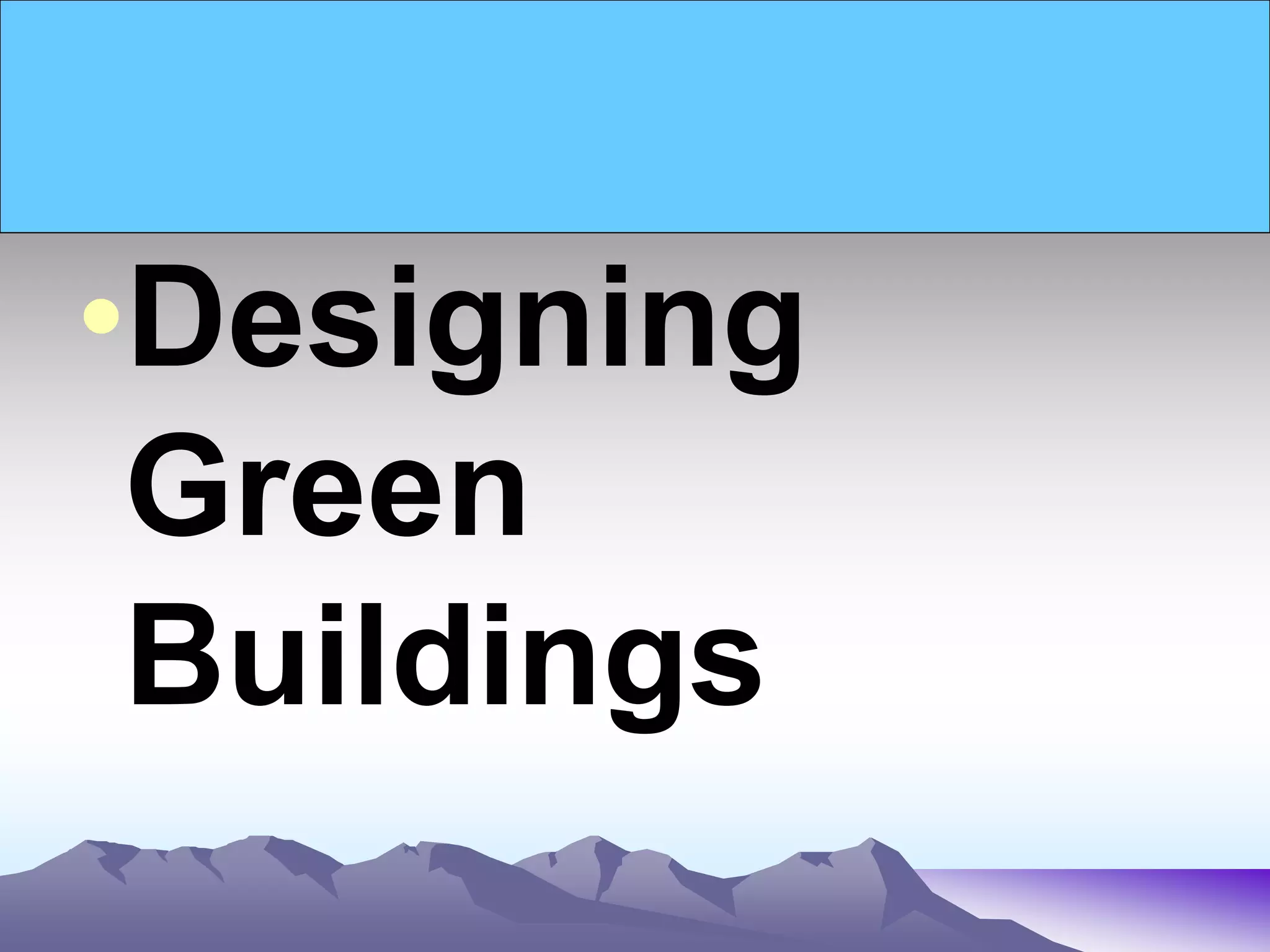 •Designing
Green
Buildings
 