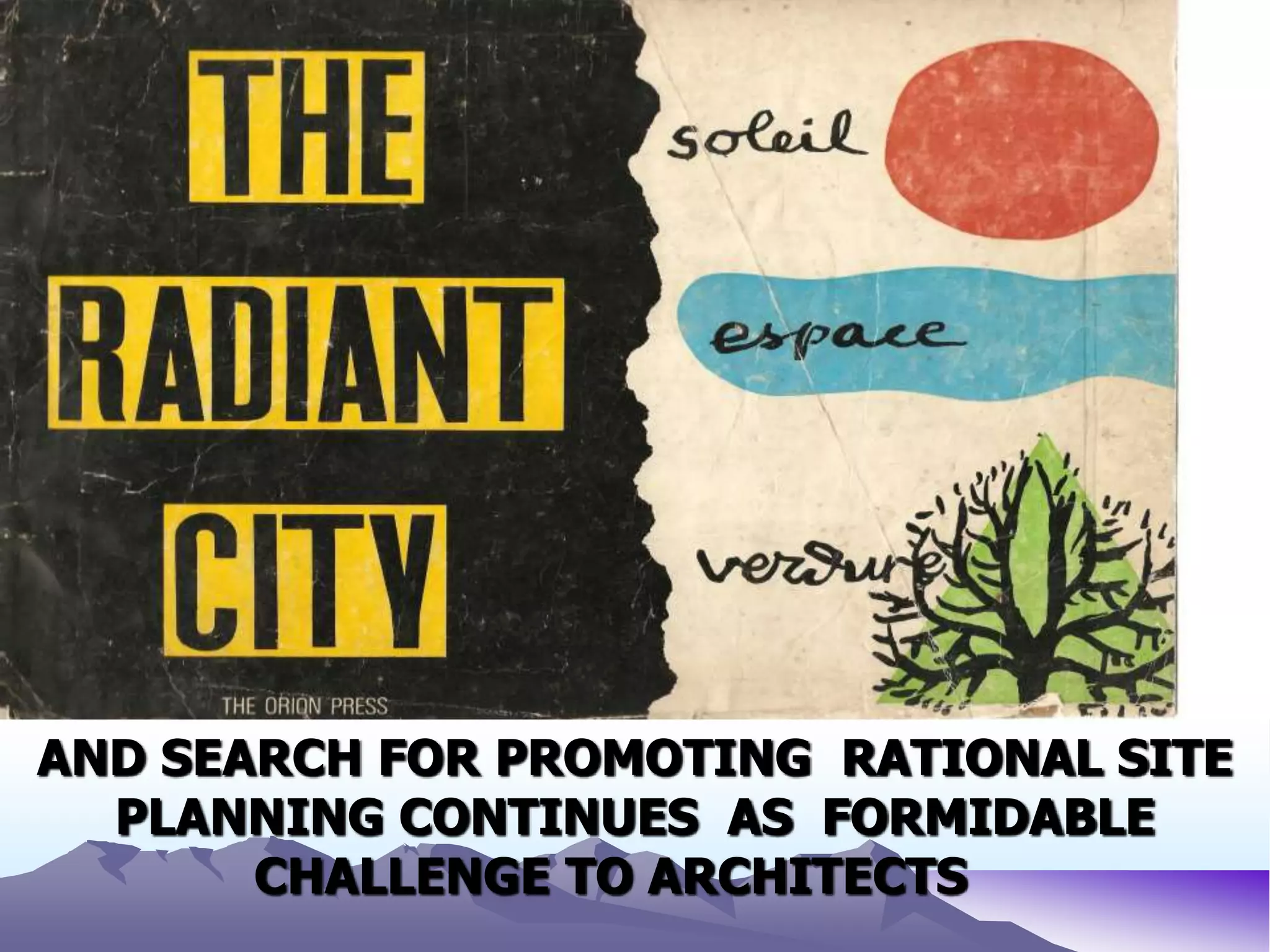 AND SEARCH FOR PROMOTING RATIONAL SITE
PLANNING CONTINUES AS FORMIDABLE
CHALLENGE TO ARCHITECTS
 