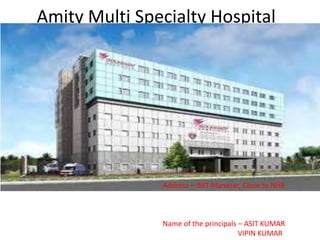 Amity Multi Specialty Hospital

Address – IMT Manesar, Close to NH8

Name of the principals – ASIT KUMAR
VIPIN KUMAR

 