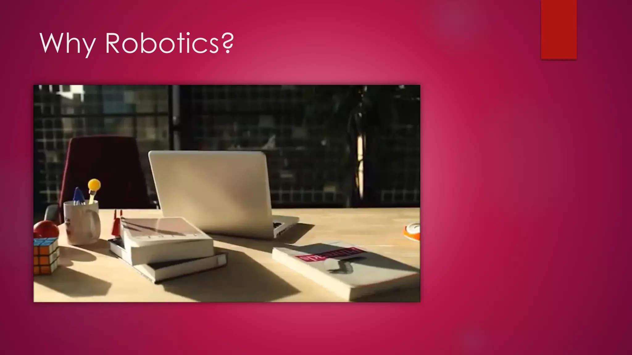 Why Robotics?
 