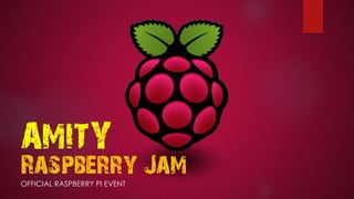 Raspberry JamOFFICIAL RASPBERRY PI EVENT
AMITY
 