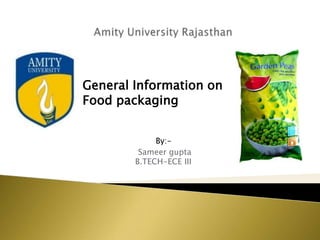 General Information on
Food packaging


             By:-
         Sameer gupta
        B.TECH-ECE III
 