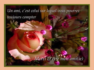 Un ami, c'est celui sur lequel vous pourrez
toujours compter




                Merci D’être mon ami(ie)
 