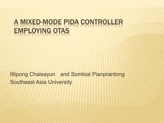 A MIXED-MODE PIDA CONTROLLER
EMPLOYING OTAS
Ittipong Chaisayun and Somkiat Pianprantong
Southeast Asia University
 