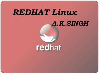 REDHAT Linux
A.K.SINGH
 
