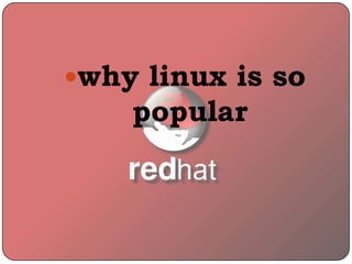 why linux is so
popular
 
