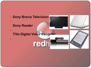  Sony Bravia Television

Sony Reader

TiVo Digital Video Recorder

 