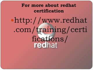 For more about redhat
certification
http://www.redhat
.com/training/certi
fications/
 