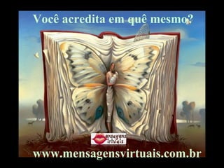 Você acredita em quê mesmo?
www.mensagensvirtuais.com.br
 
