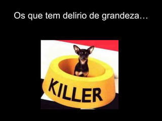 Os que tem delirio de grandeza… 