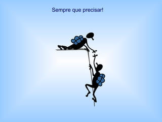 Sempre que precisar!
 