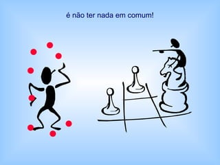 é não ter nada em comum!
 