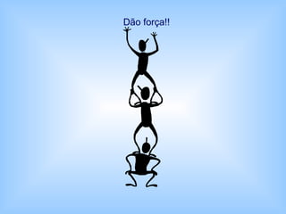 Dão força!!
 