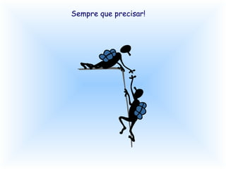 Sempre que precisar!