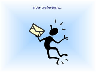 é dar preferência...