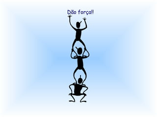 Dão força!!