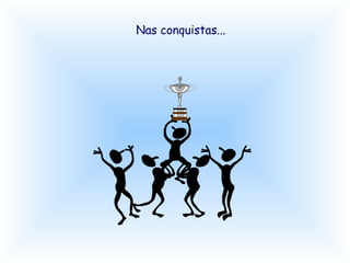 Nas conquistas...