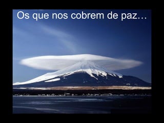 Os que nos cobrem de paz… 