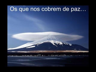 Os que nos cobrem de paz… 