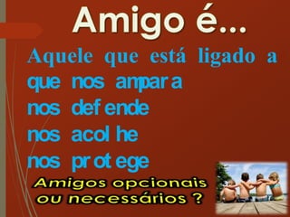 Aquele que está ligado a n
que nos ampara
nos def ende
nos acol he
nos prot ege
 