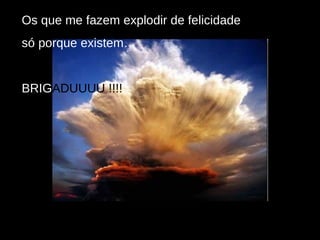 Os que me fazem explodir de felicidade  só porque existem…  BRIG ADUUUU   !!!! 