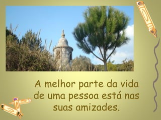 www.planetapowerpoint.com.br




A melhor parte da vida
de uma pessoa está nas
    suas amizades.
 