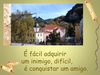 www.planetapowerpoint.com.br




 É fácil adquirir
um inimigo, difícil,
 é conquistar um amigo.
 
