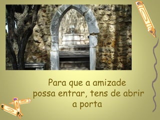 www.planetapowerpoint.com.br




   Para que a amizade
possa entrar, tens de abrir
         a porta
 